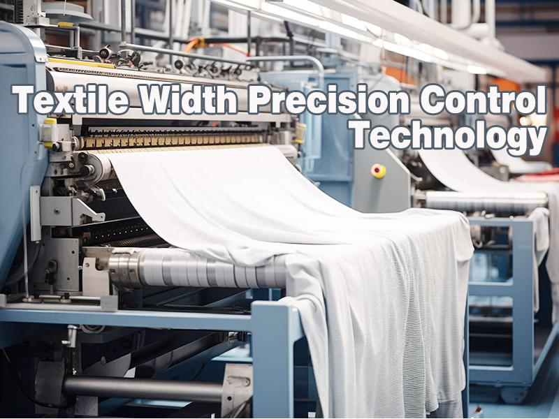 Fabric width control mastery, reduce 23% textile defects and boost profit margins by 15%, 25-Year Expert Guide